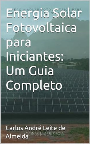 Energia Solar Fotovoltaica para Iniciantes: Um Guia Completo (Portuguese Edition)